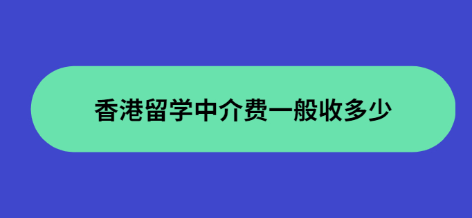香港留學(xué)中介費用收取標(biāo)準(zhǔn)怎么樣？